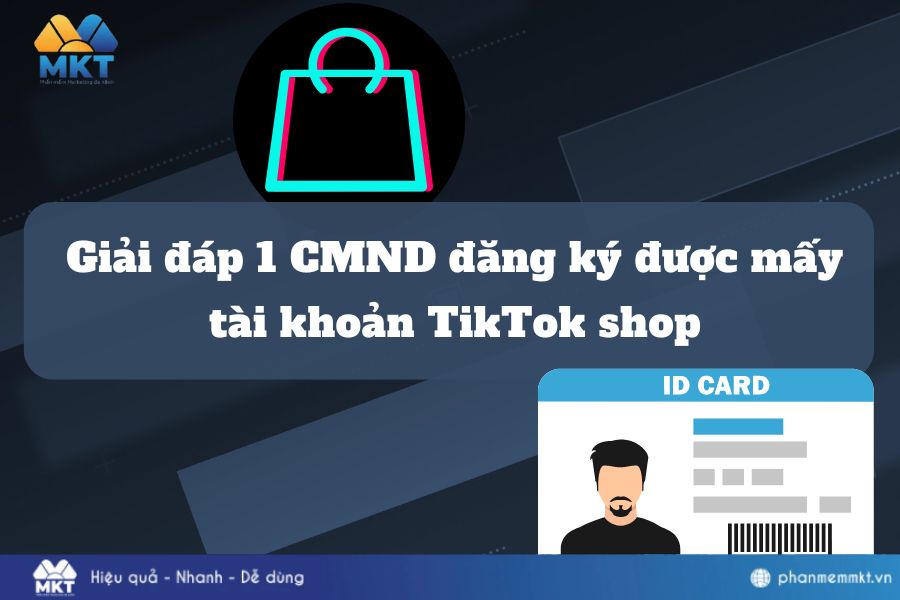 Giải đáp 1 CMND đăng ký được mấy tài khoản TikTok shop