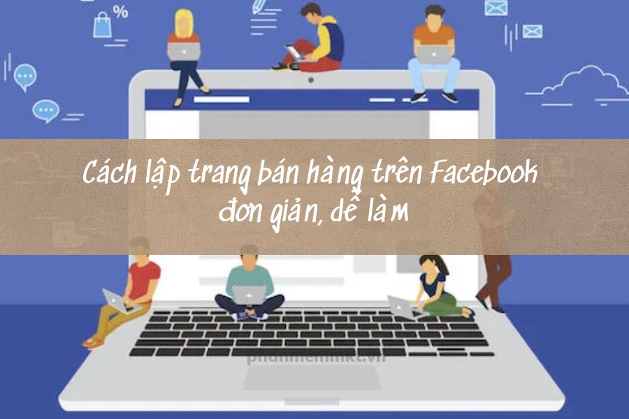 Cách lập trang bán hàng trên Facebook đơn giản Cách lập trang bán hàng trên Facebook đơn giản, dễ làm