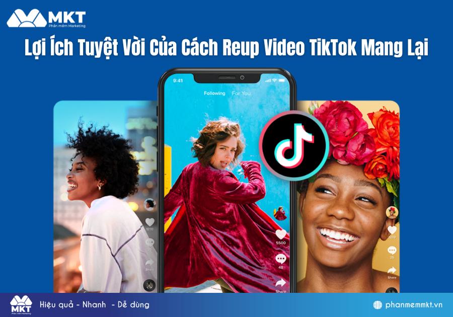 Lợi Ích Tuyệt Vời Của Cách Reup Video TikTok Mang Lại 