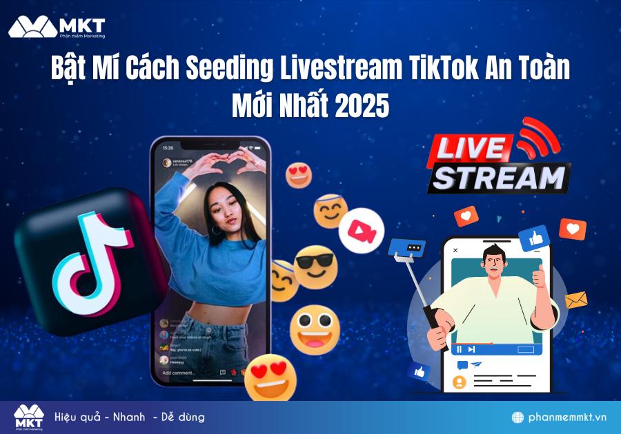Bật Mí Cách Seeding Livestream TikTok An Toàn Mới Nhất 2025 Bật Mí Cách Seeding Livestream TikTok An Toàn Mới Nhất 2025