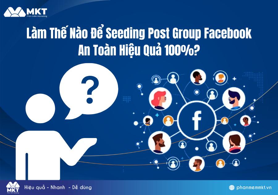 Làm Thế Nào Để Seeding Post Group Facebook An Toàn Hiệu Quả 100%? Làm Thế Nào Để Seeding Post Group Facebook An Toàn Hiệu Quả 100%?