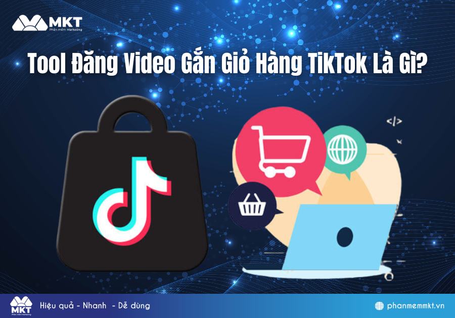 Tool Đăng Video Gắn Giỏ Hàng TikTok Là Gì? Tool Đăng Video Gắn Giỏ Hàng TikTok Là Gì?