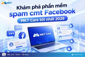 Khám phá phần mềm spam cmt Facebook MKT Care tốt nhất 2026