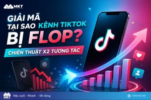 Giải mã tại sao kênh tiktok bị flop? Chiến thuật X2 tương tác