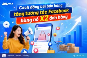 Cách đăng bài bán hàng tăng tương tác Facebook bùng nổ X2 đơn hàng