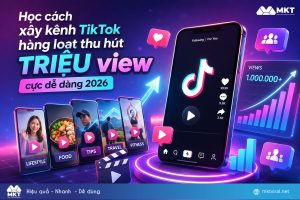 Học cách xây kênh TikTok hàng loạt thu hút TRIỆU view 2026